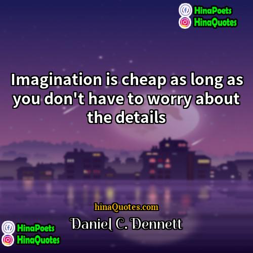 Daniel C Dennett Quotes | Imagination is cheap as long as you